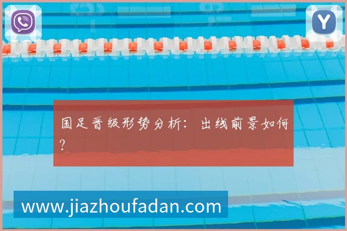 国足晋级形势分析:出线前景如何?